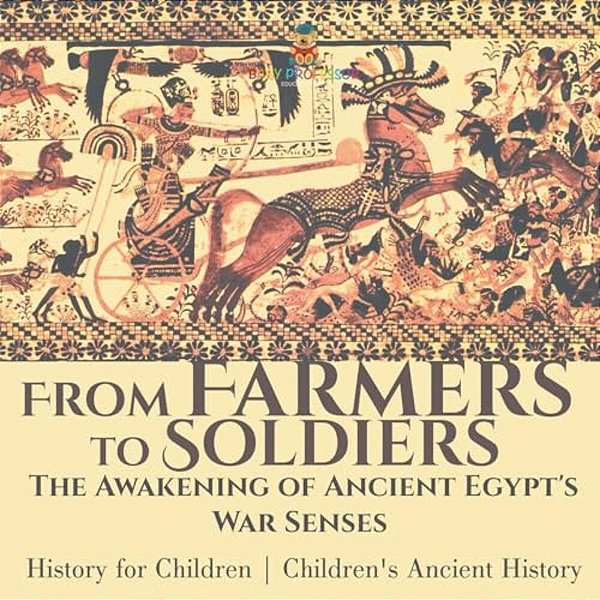 From Farmers To Soldiers: The Awakening Of Ancient Egypt's War Senses - History For Children Children's Ancient History-..
