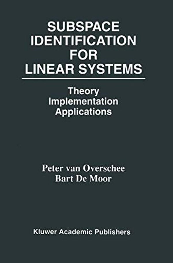 Subspace Identification For Linear Systems: Theory -- Implementation -- Applications-..