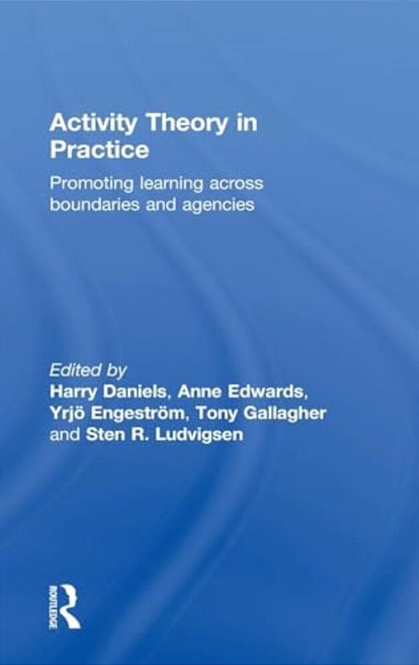 Activity Theory In Practice: Promoting Learning Across Boundaries And Agencies-..