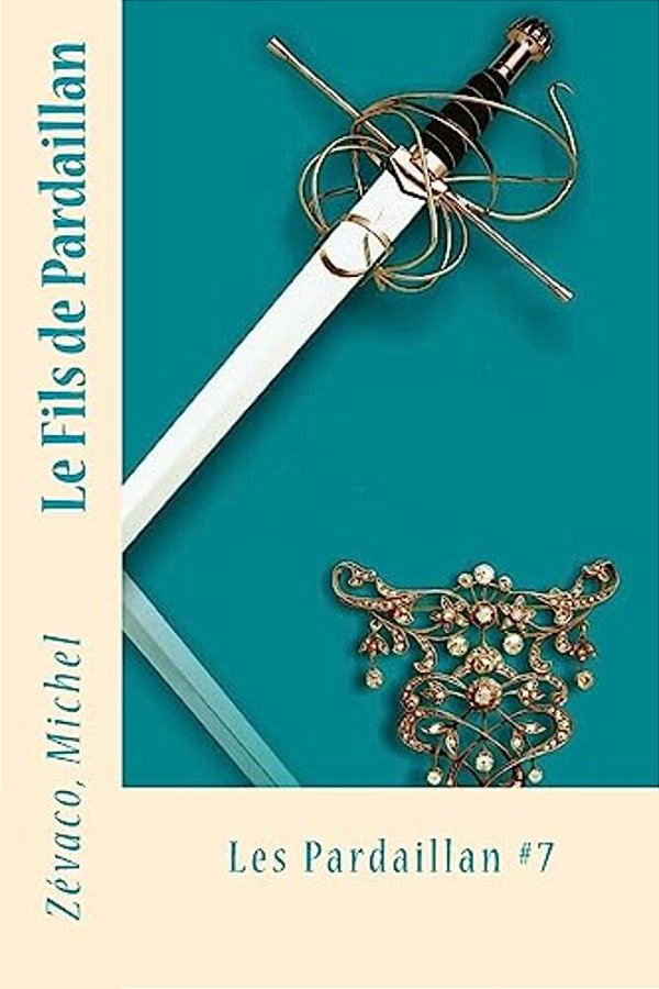 Le Fils De Pardaillan: Les Pardaillan #7-..