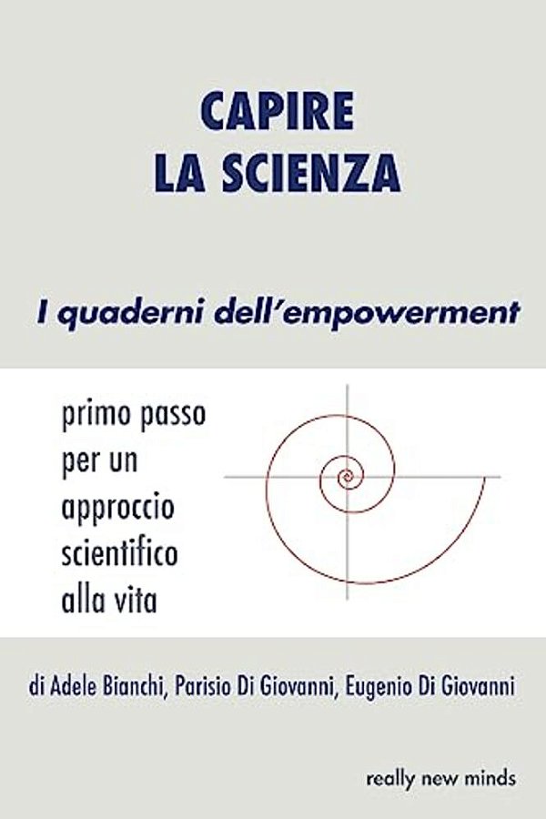 Capire La Scienza: Primo Passo Per Un Approccio Scientifico Alla Vita-..