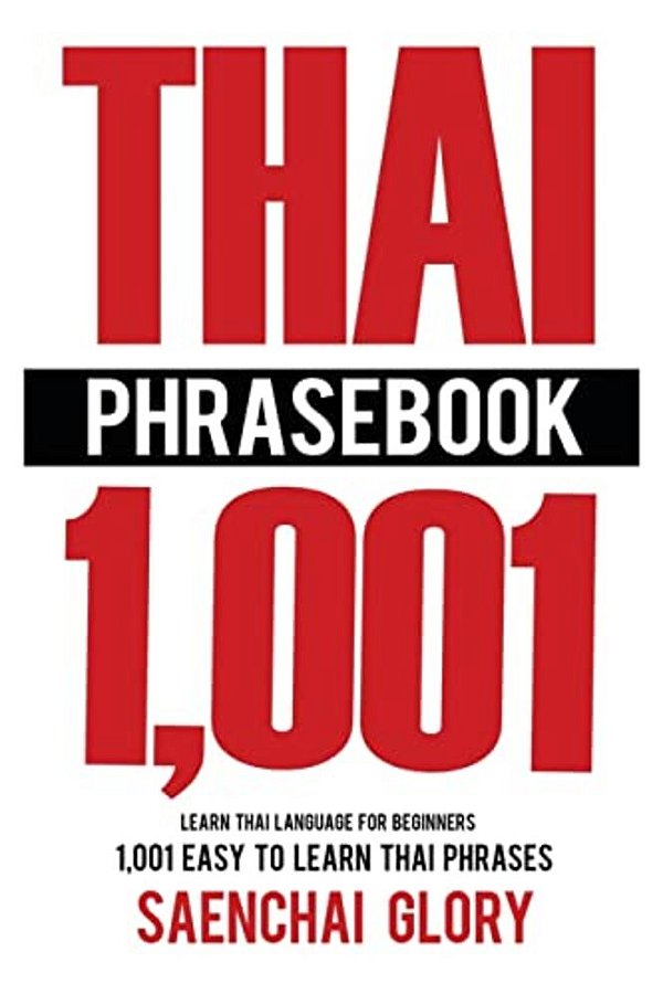 Thai Phrasebook: Learn Thai Language For Beginners, 1001 Easy To Learn Thai Phrases-..