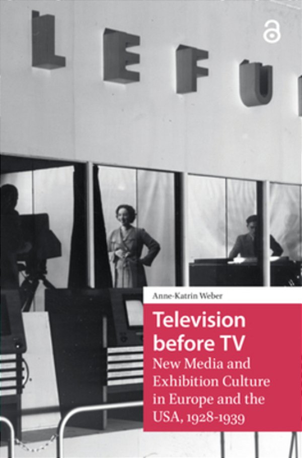 Television Before Tv: New Media And Exhibition Culture In Europe And The USA, 1928-1939-..