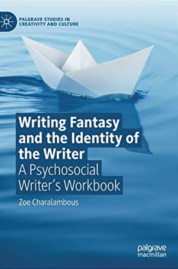 Writing Fantasy And The Identity Of The Writer: A Psychosocial Writer's Workbook-..