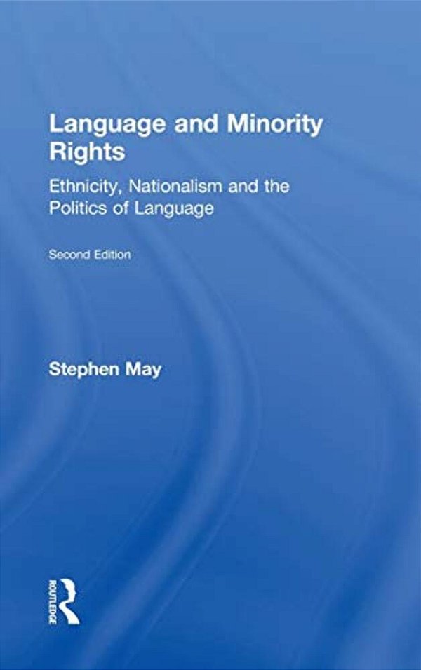 Language And Minority Rights: Ethnicity, Nationalism And The Politics Of Language-..