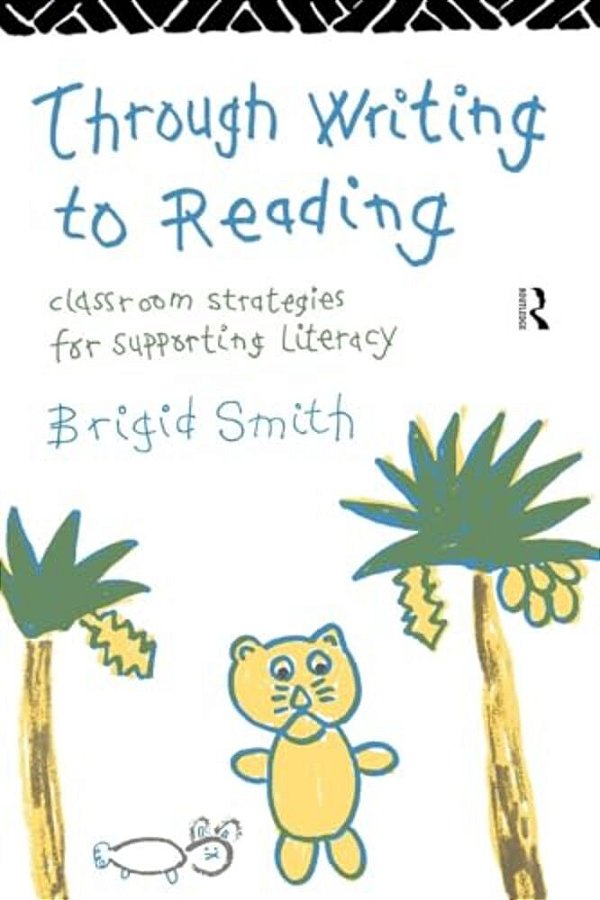 Through Writing To Reading: Classroom Strategies For Supporting Literacy-..