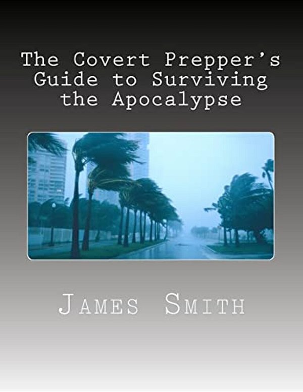 The Covert Prepper's Guide To Surviving The Apocalypse: And Any Other Disasters!-..