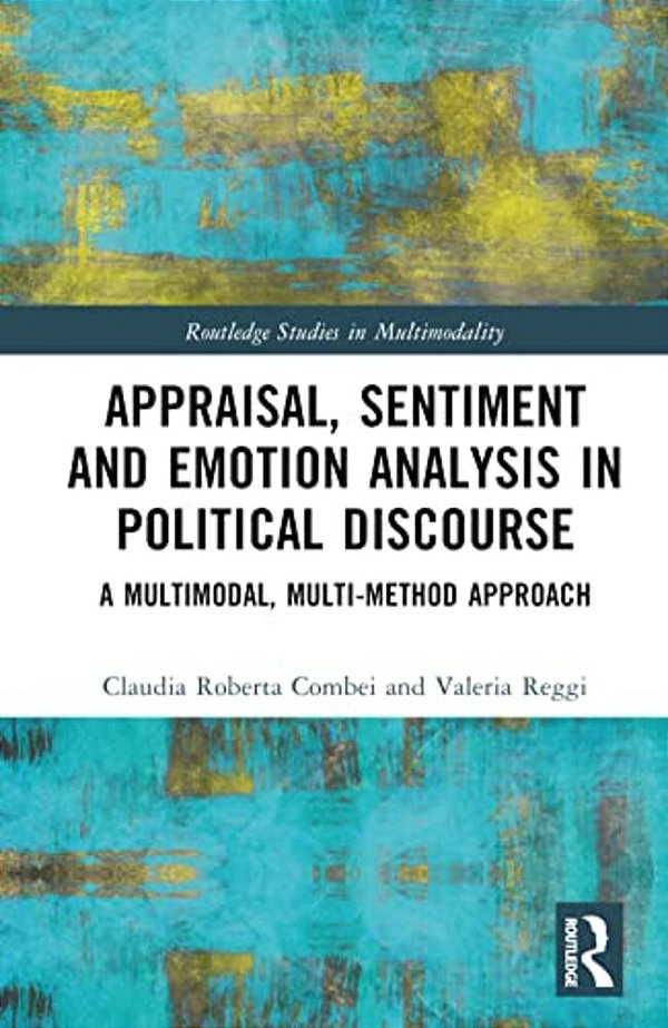 Appraisal, Sentiment And Emotion Analysis In Political Discourse: A Multimodal, Multi-Method Approach-..