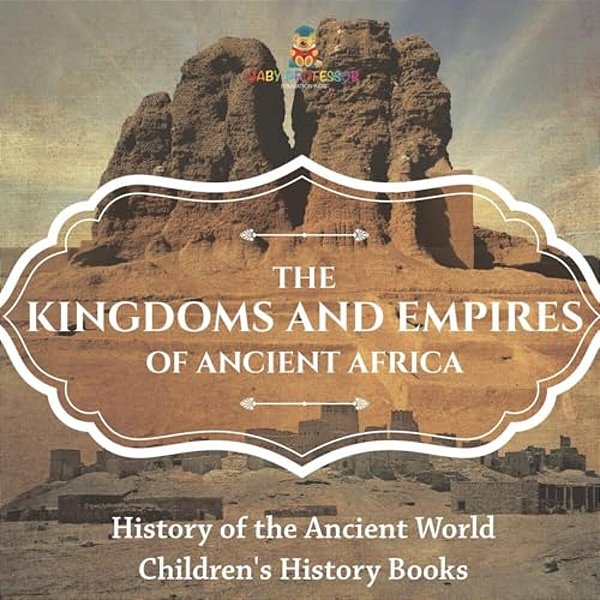 The Kingdoms And Empires Of Ancient Africa - History Of The Ancient World Children's History Books-..
