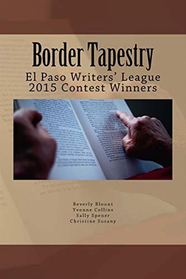Border Tapestry: El Paso Writers' League 2015 Contest Winners-..