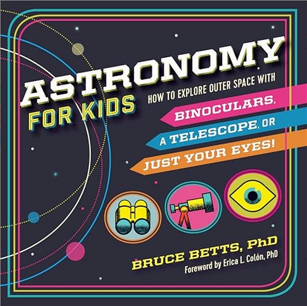Astronomy For Kids: How To Explore Outer Space With Binoculars, A Telescope, Or Just Your Eyes!-..