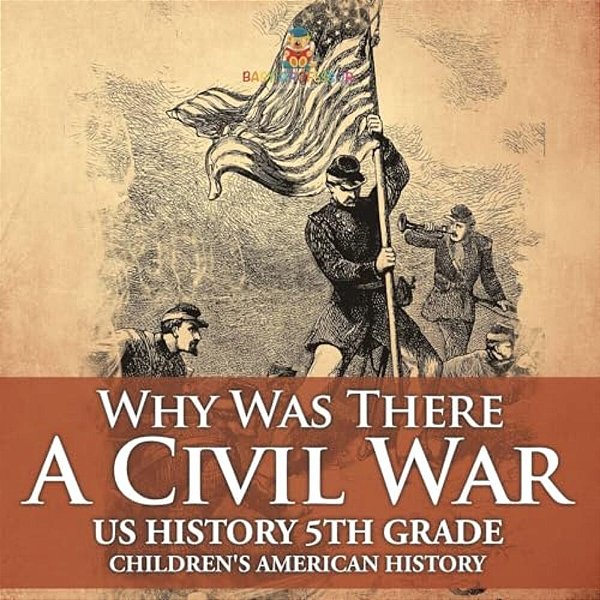 Why Was There A Civil War? US History 5Th Grade Children's American History-..