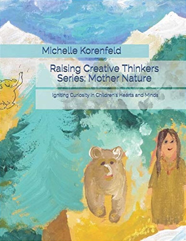 Raising Creative Thinkers Series: Mother Nature: Igniting Curiosity In Children's Hearts And Minds-..