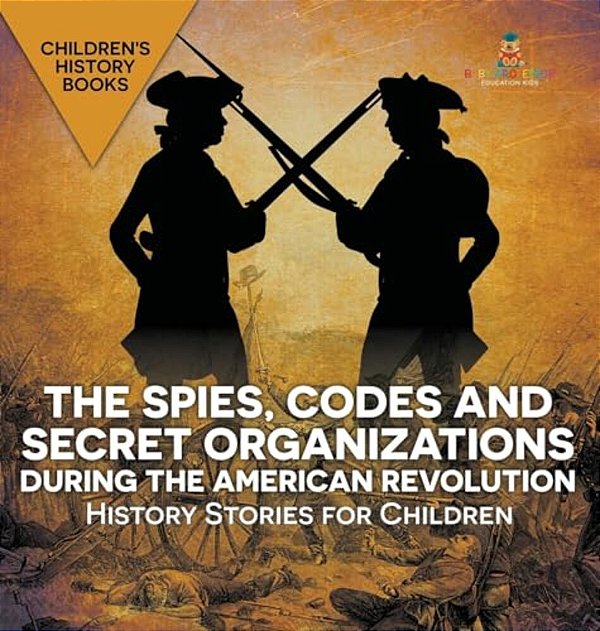 The Spies, Codes And Secret Organizations During The American Revolution - History Stories For Children Children's History Books-..