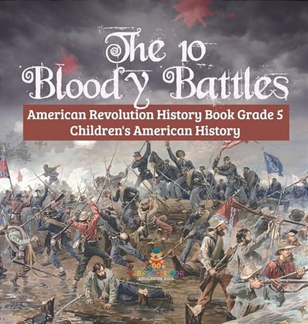 The 10 Bloody Battles - American Revolution History Book Grade 5 Children's American History-..