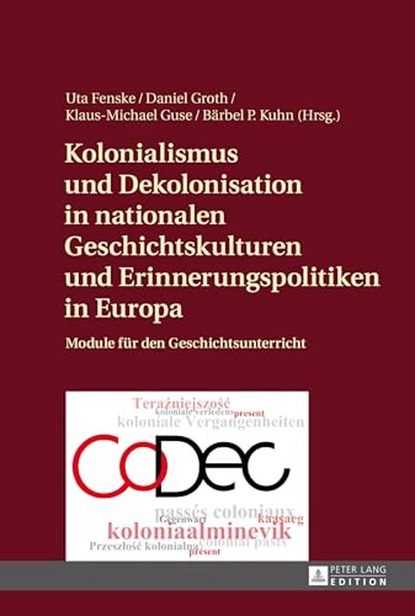 Kolonialismus Und Dekolonisation In Nationalen Geschichtskulturen Und Erinnerungspolitiken In Europa: Module Fuer Den Geschichtsunterricht-..