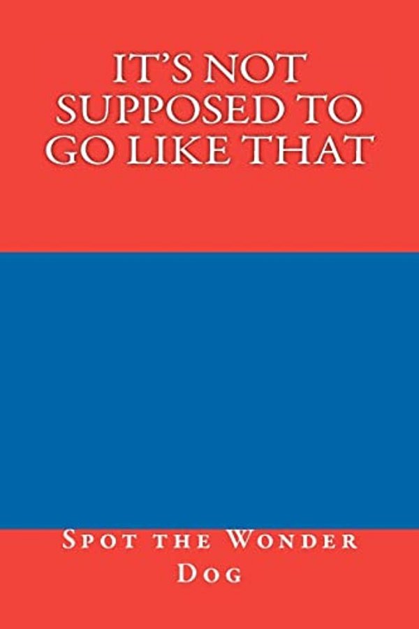 It's Not Supposed To Go Like That-..