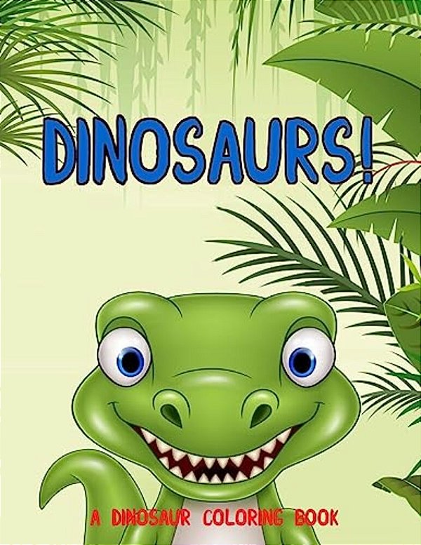 Dinosaurs!: A Dinosaur Coloring Book-..