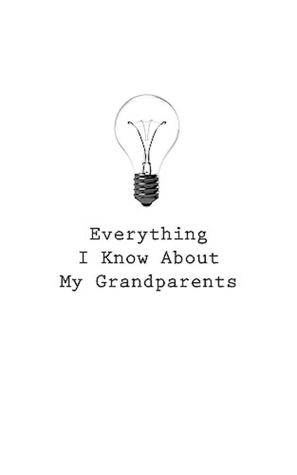Everything I Know About My Grandparents-..
