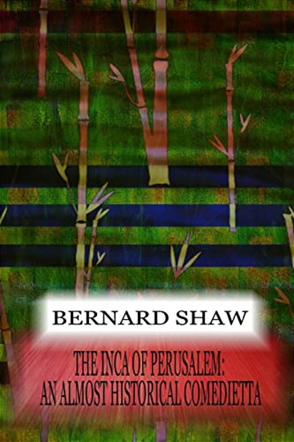 The Inca Of Perusalem: An Almost Historical Comedietta-..