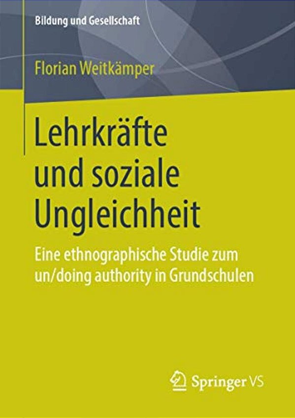 Lehrkräfte Und Soziale Ungleichheit: Eine Ethnographische Studie Zum Un/Doing Authority In Grundschulen-..