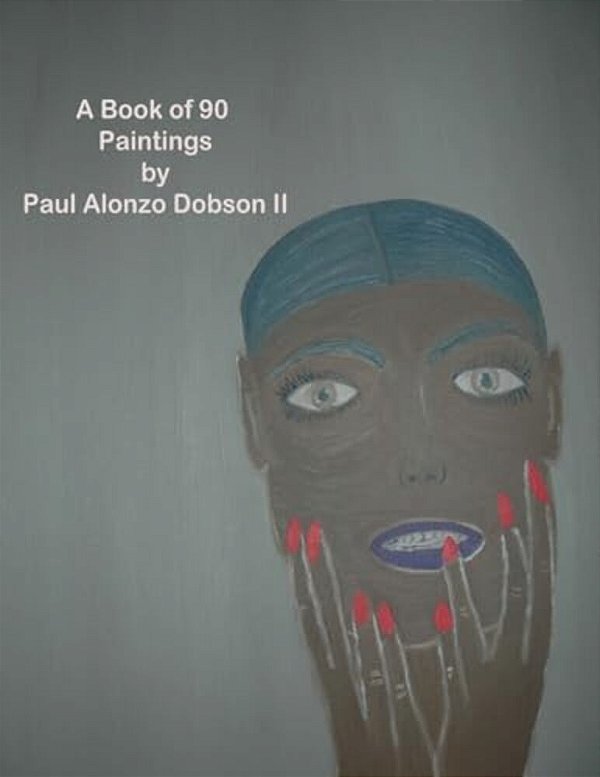 The Paintings By Paul Alonzo Dobson II: A Book Of More Than 90 Paintings-..