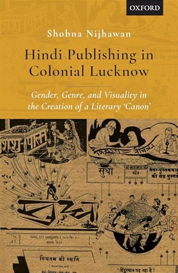 Hindi Publishing In Colonial Lucknow: Gender, Genre, And Visuality In The Creation Of A Literary 'Canon'-..