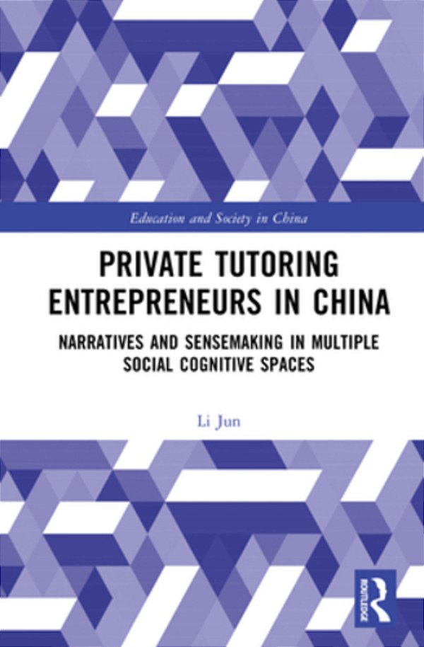 Private Tutoring Entrepreneurs In China: Narratives And Sensemaking In Multiple Social Cognitive Spaces-..