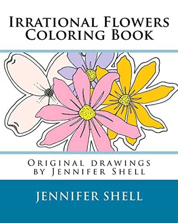 Irrational Flowers, A Coloring Book: Drawings By Jennifer Shell-..