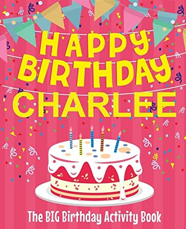 Happy Birthday Charlee - The Big Birthday Activity Book: Personalized Children's Activity Book-..