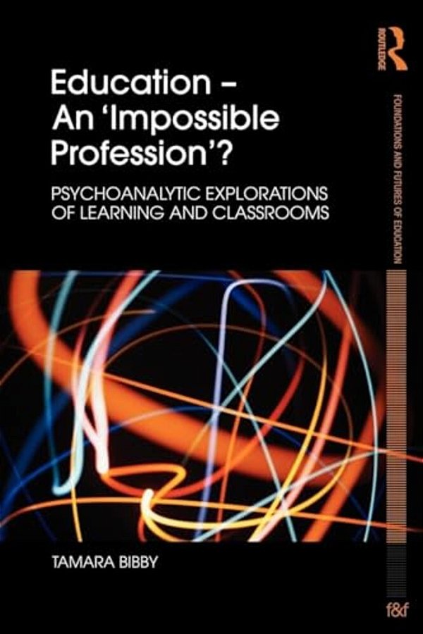 Education - An 'Impossible Profession'?: Psychoanalytic Explorations Of Learning And Classrooms-..