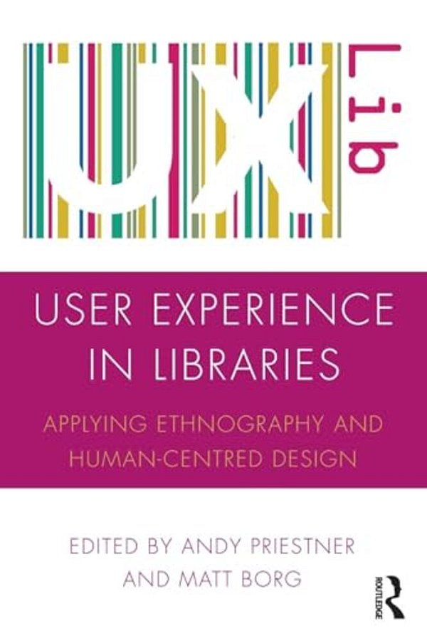 User Experience In Libraries: Applying Ethnography And Human-Centred Design-..