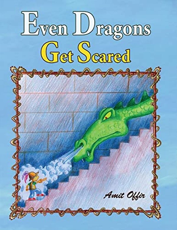 Even Dragons Get Scared: How To Overcome Fear-..