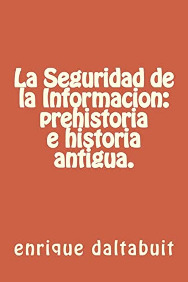 La Seguridad De La Informacion: Prehistoria E Historia Antigua. -..