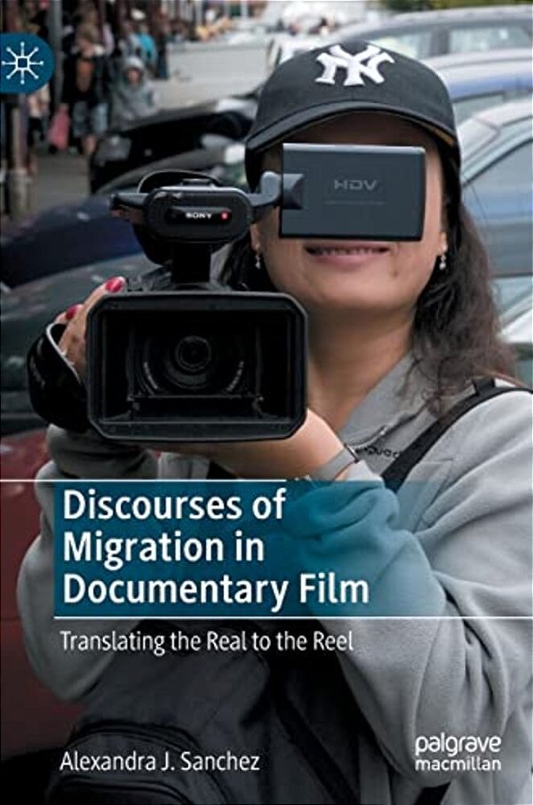 Discourses Of Migration In Documentary Film: Translating The Real To The Reel-..