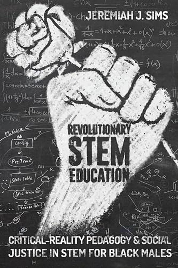 Revolutionary Stem Education: Critical-Reality Pedagogy And Social Justice In Stem For Black Males-..