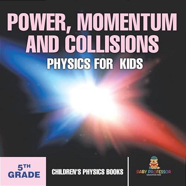 Power, Momentum And Collisions - Physics For Kids - 5Th Grade Children's Physics Books-..