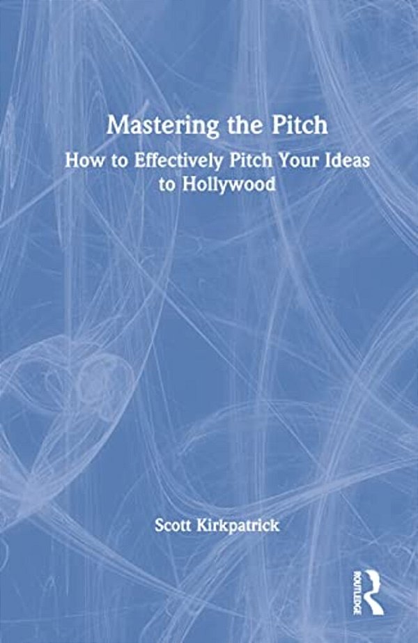 Mastering The Pitch: How To Effectively Pitch Your Ideas To Hollywood-..