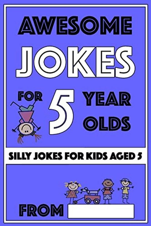 Awesome Jokes For 5 Year Olds: Silly Jokes For Kids Aged 5-..