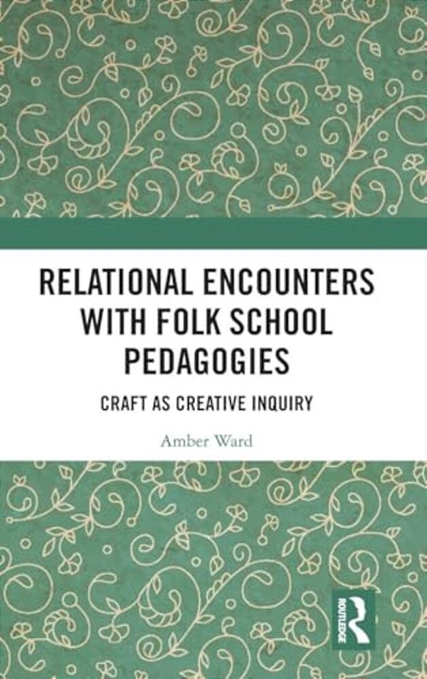 Relational Encounters With Folk School Pedagogies: Craft As Creative Inquiry-..