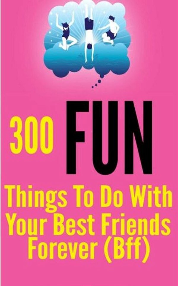 300 Fun Things To Do With Your Best Friends Forever (Bff)-..