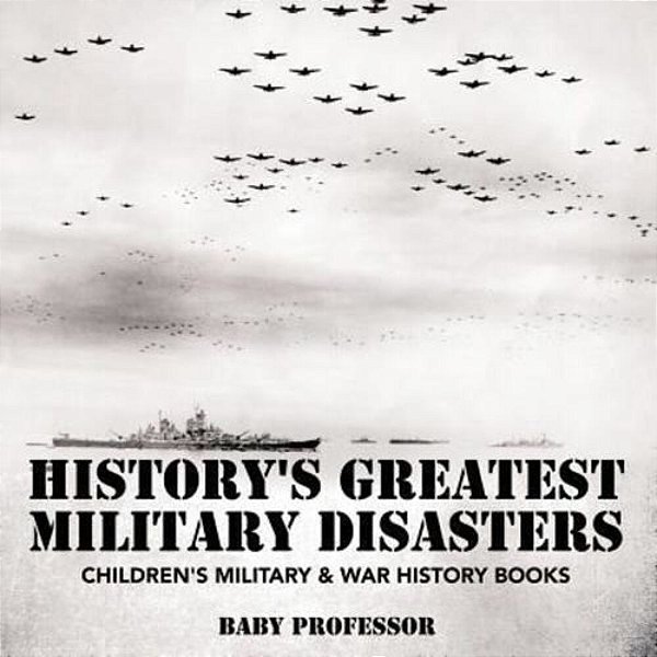 History's Greatest Military Disasters Children's Military & War History Books-..