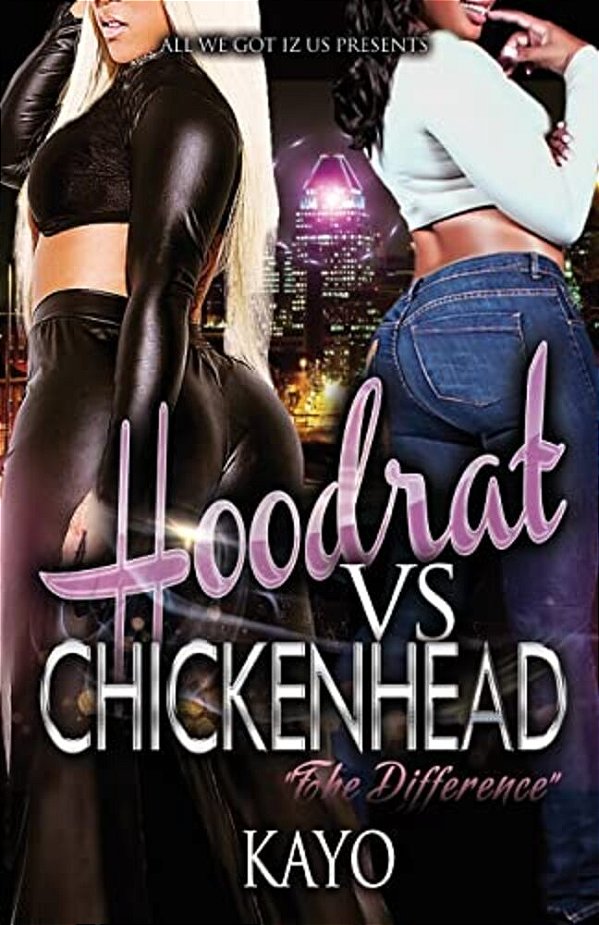 Hoodrat Vs. Chicken Heads: The Difference-..