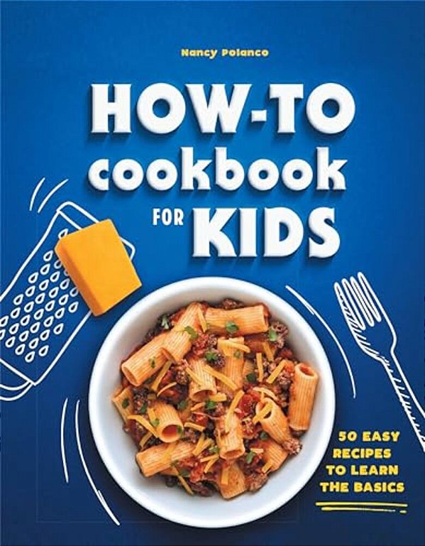 How-To Cookbook For Kids: 50 Easy Recipes To Learn The Basics-..