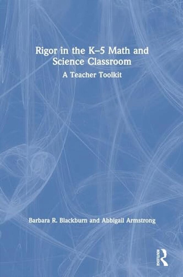 Rigor In The K-5 Math And Science Classroom: A Teacher Toolkit-..