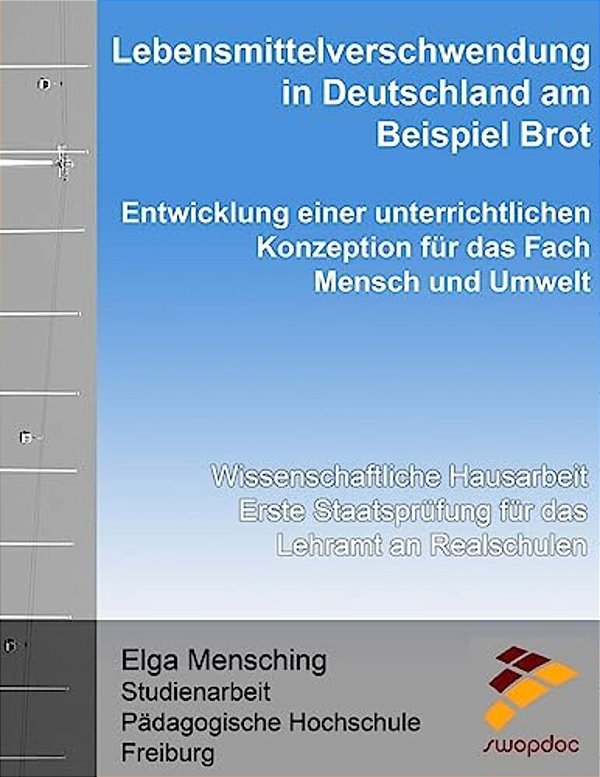 Lebensmittelverschwendung In Deutschland Am Beispiel Brot - Entwicklung Einer Unterrichtlichen Konzeption Für Das Fach Mensch Und Umwelt: Wissenschaft-..