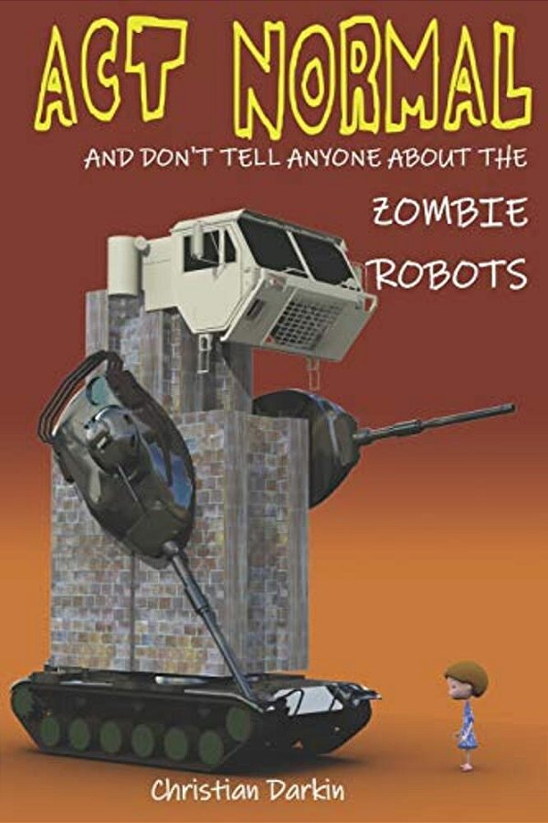 Act Normal And Don't Tell Anyone About The Zombie Robots: Read It Yourself Chapter Book For Ages 6+-..