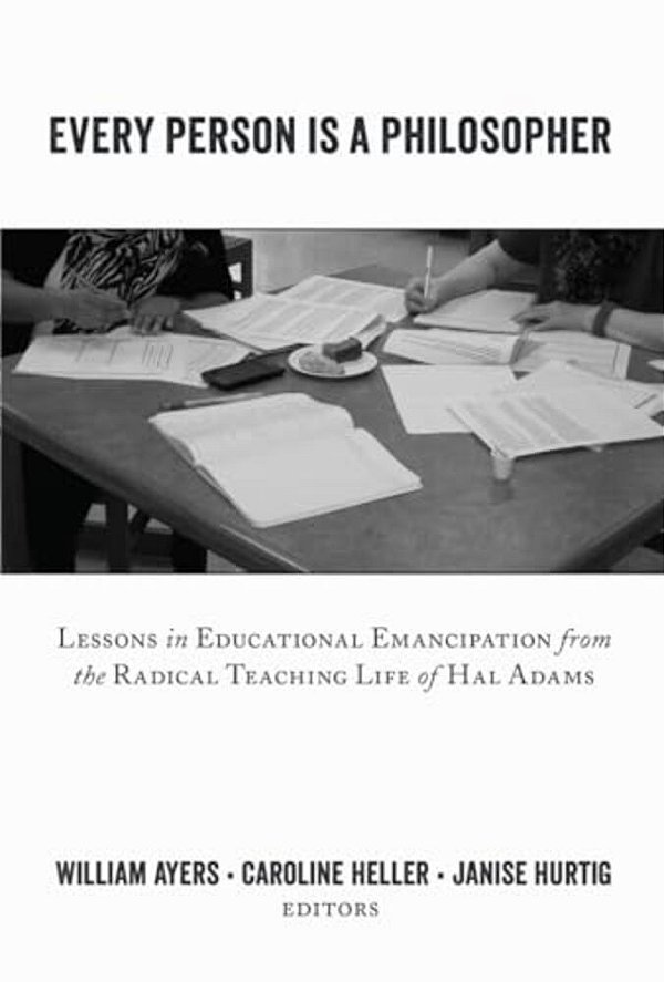 Every Person Is A Philosopher: Lessons In Educational Emancipation From The Radical Teaching Life Of Hal Adams-..