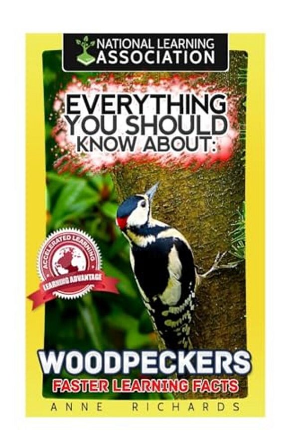 Everything You Should Know About: Woodpeckers Faster Learning Facts-..