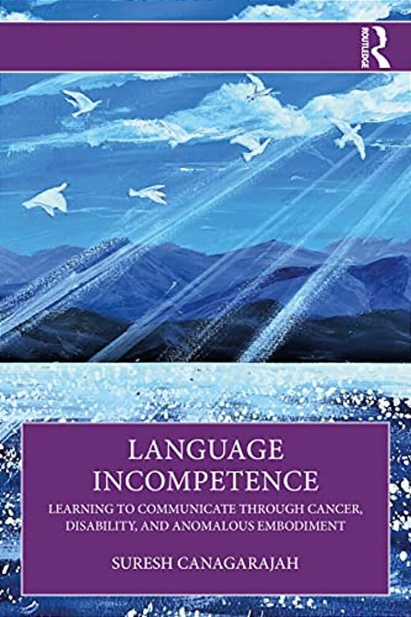 Language Incompetence: Learning To Communicate Through Cancer, Disability, And Anomalous Embodiment-..